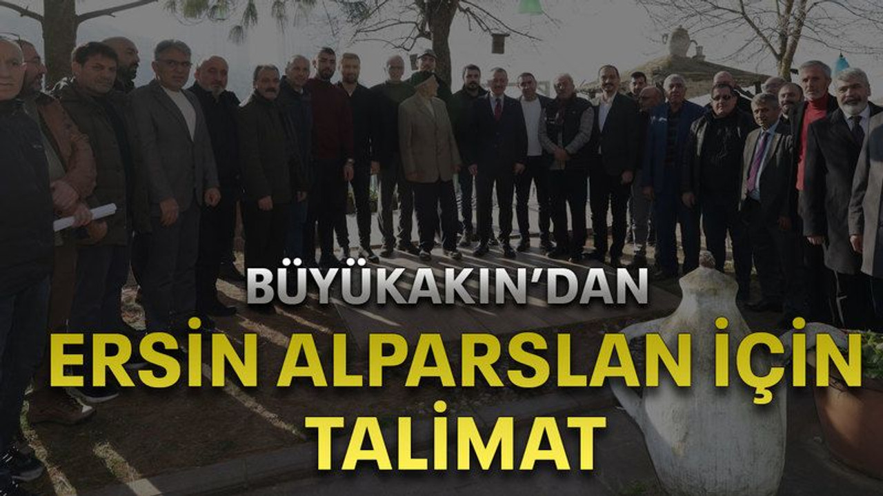 Büyükakın’dan Ersin Alparslan için talimat